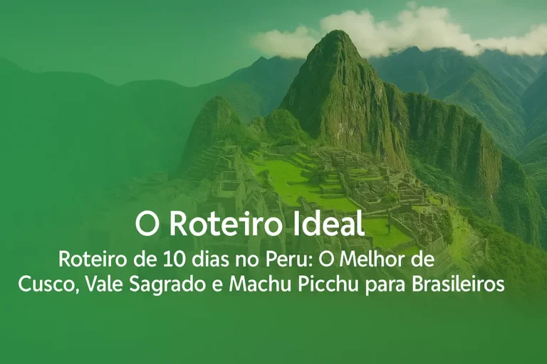 Roteiro de 10 dias no Peru: O Melhor de Cusco, Vale Sagrado e Machu Picchu para Brasileiros